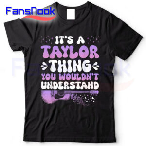 Its-A-Taylor-Thing-You-Wouldnt-Understand-Taylor-Shirt-1